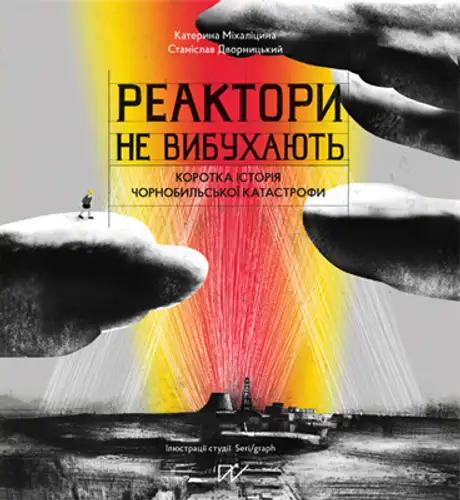 Книга «Реактори не вибухають. Коротка історія Чорнобильської катастрофи», автор Катерина Міхаліцина