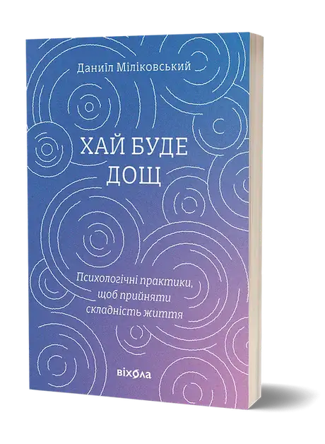 Хай буде дощ. Психологічні практики, щоб прийняти складність життя