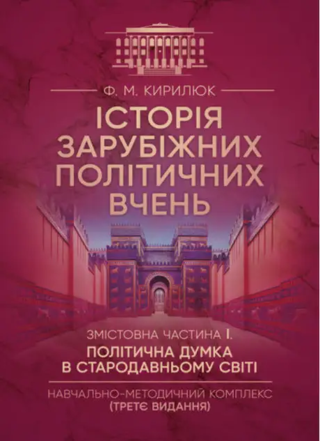 Книга «Історія зарубіжних політичних вчень. Навчально-методичний комплекс в 4-х частинах. Змістовна частина І. Політична думка в Стародавньому світі», автор Ф. Кирилюк