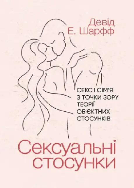 Книга «Сексуальні стосунки. Секс і сім’я з точки зору теорії об’єктних стосунків», автор Девід Е. Шарфф