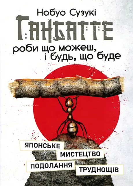 Книга «Ганбатте. Роби що можеш, і будь, що буде. Японське мистецтво подолання труднощів», автор Нобуо Сузукі