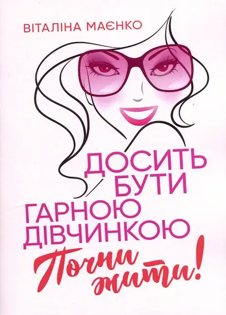 Книга «Досить бути гарною дівчинкою. Почни жити», автор Віталіна Маєнко