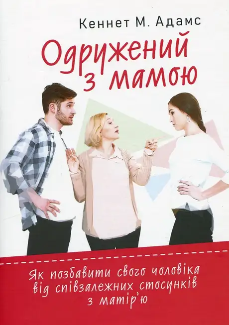 Книга «Одружений з мамою: як позбавити свого чоловіка від співзалежних стосунківз матір’ю», автор Кеннет Адамс