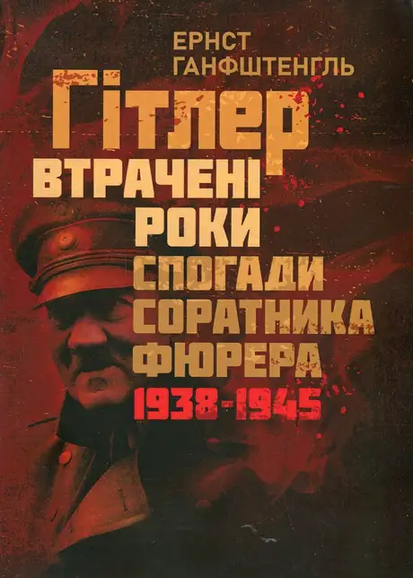 Книга «Гітлер. Втрачені роки. Спогади соратника фюрера. 1938-1945», автор Ернст Ганфштенгль