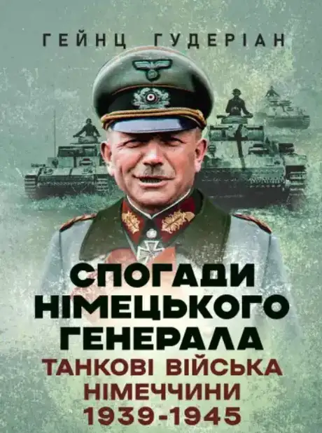 Книга «Спогади німецького генерала. Танкові війська Німеччини 1939-1945», автор Гейнц Гудеріан