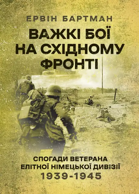 Книга «Важкі бої на Східному фронті. Спогади ветерана елітної німецької дивізії. 1939-1945», автор Ервін Бартман