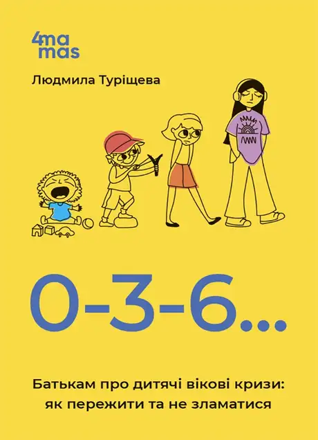 Книга «0-3-6… Батькам про дитячі вікові кризи: як пережити та не зламатися», автор Людмила Турищева