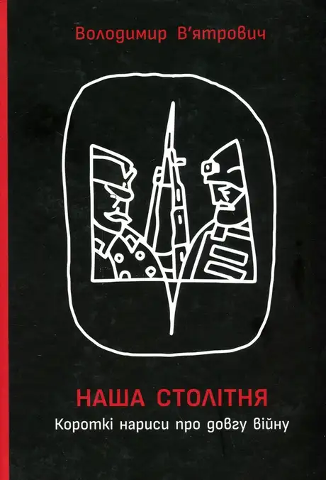 Книга «Наша столітня. Короткі нариси про довгу війну (з автографом автора)», автор Володимир В'ятрович