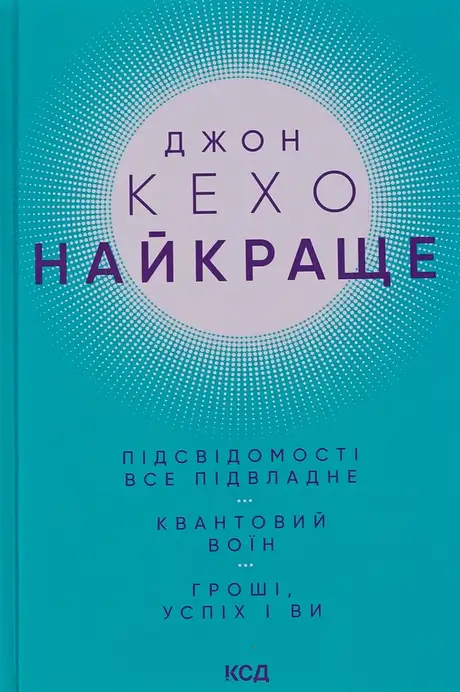 Електронна книга «Найкраще. Підсвідомості все підвладне. Квантовий воїн. Гроші, успіх і ви», автор Джон Кехо
