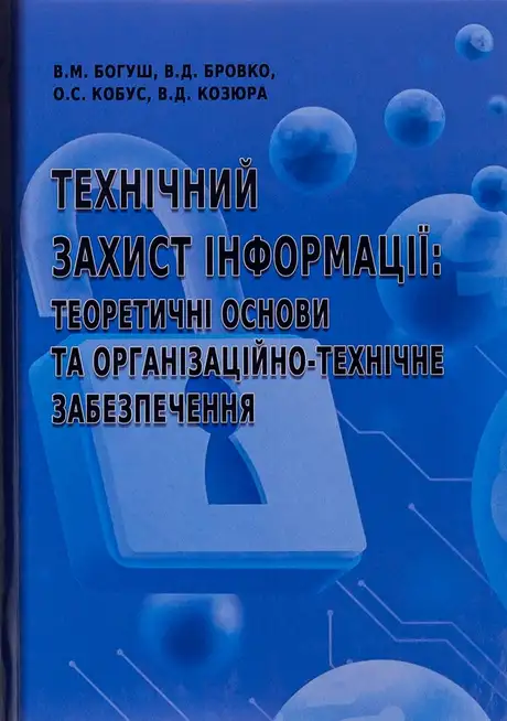 Книга «Технічний захист інформації. Теоретичні основи та організаційно-технічне забезпечення», авторів Володимир Богуш, Володимир Бровко, Володимир Козюра, О.С. Кобус