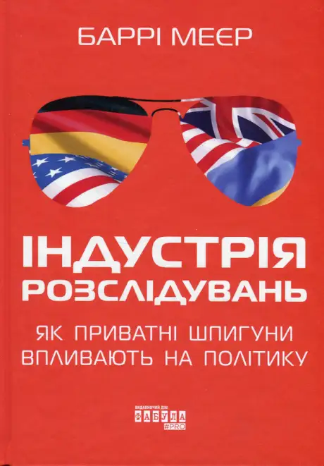 Книга «Індустрія розслідувань: як приватні шпигуни впливають на політику», автор Баррі Мейєр