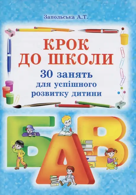 Книга «Крок до школи. 30 занять для успішного розвитку дитини», автор Алла Запольська