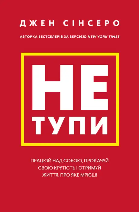 Книга «Не тупи. Працюй над собою, прокачуй свою крутість і отримай життя, про яке мрієш!», автор Джен Сінсеро