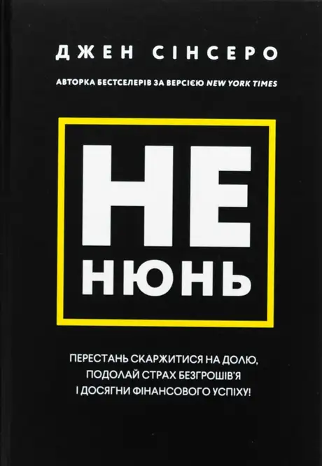Книга «Не нюнь. Перестань скаржитися на долю, подолай страх безгрошів’я і досягни фінансового успіху!», автор Джен Сінсеро