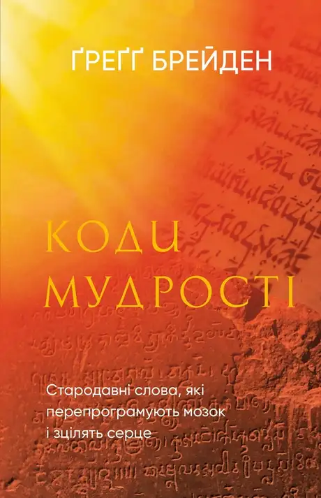 Книга «Коди мудрості. Стародавні слова, які перепрограмують мозок і зцілять серце», автор Грегг Брейден