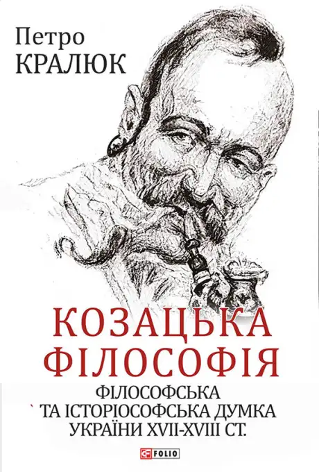 Книга «Козацька філософія. Філософська та історіософська думка України XVII-XVIII ст.», автор Петро Кралюк