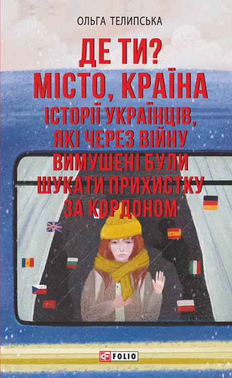 Електронна книга «Де ти? Місто, країна. Історії українців, які через війну вимушені були шукати прихистку за кордоном», автор Ольга Теліпська