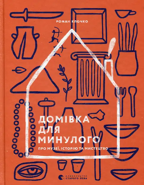 Книга «Домівка для минулого. Про музеї, історію та мистецтво», автор Роман Клочко