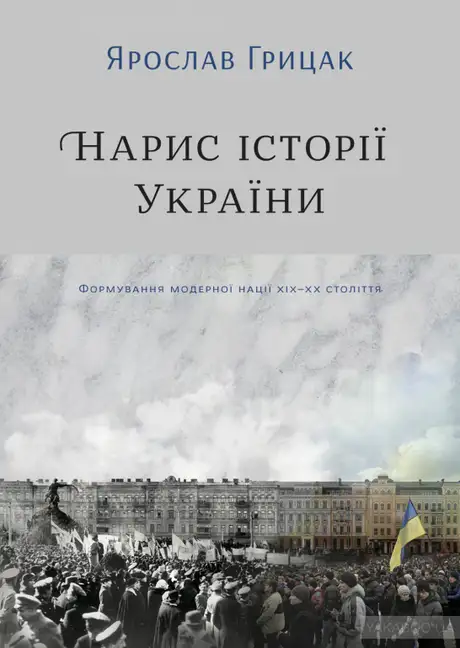 Книга «Нарис історії України. Формування модерної нації XIX-XX століття», автор Ярослав Грицак