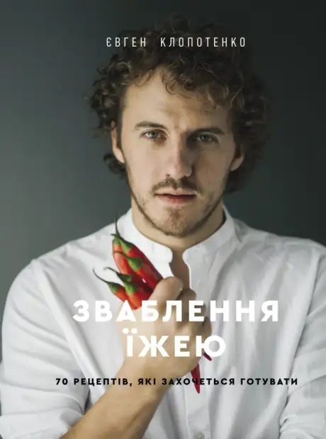 Книга «Зваблення їжею. 70 рецептів, які захочеться готувати», автор Євген Клопотенко