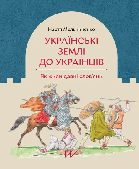 Книга «Українські землі до українців. Як жили давні слов'яни», автор Настя Мельниченко