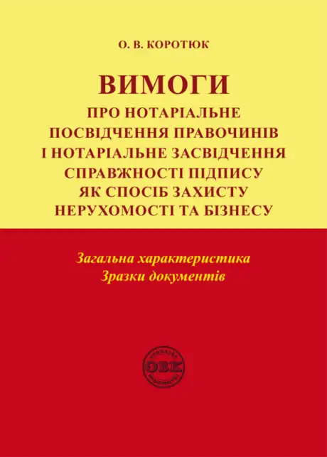 Книга «Вимоги про нотаріальне посвідчення правочинів і нотаріальне засвідчення справжності підпису. Загальна характеристика. Зразки документів», автор Оксана Коротюк