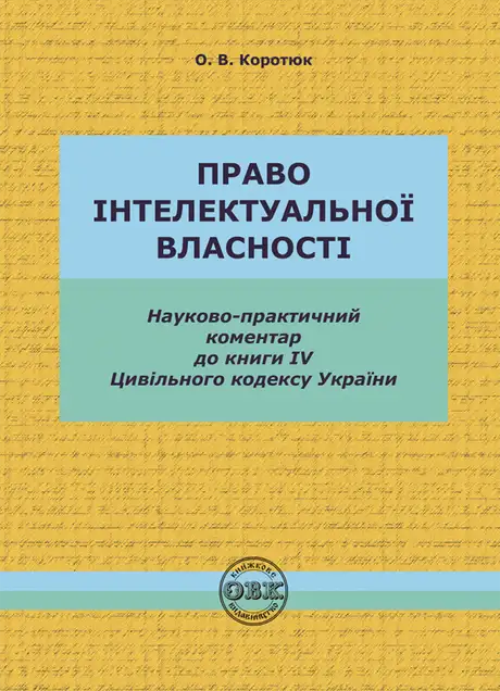 Книга «Цивільний кодекс України. Книга IV. Право інтелектуальної власності», автор Оксана Коротюк