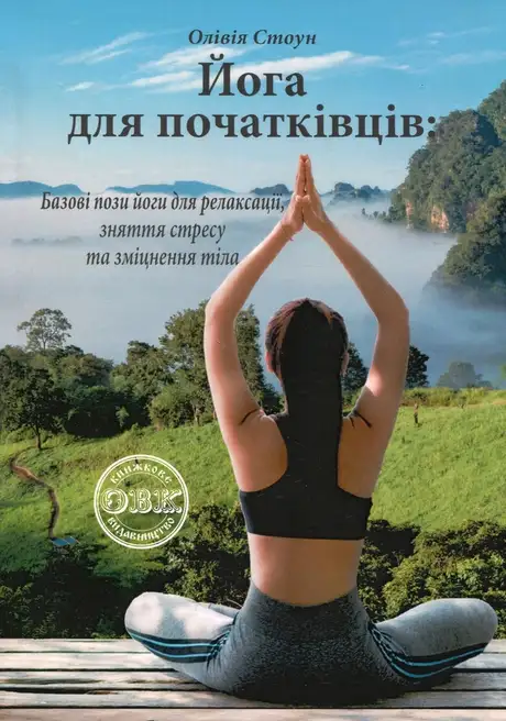 Книга «Йога для початківців. Базові пози йоги для релаксації, зняття стресу та зміцнення тіла», автор Олівія Стоун