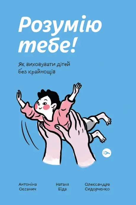 Електронна книга «Розумію тебе! Як виховувати дітей без крайнощів», авторів Антоніна Оксанич, Наталя Біда, Олександра Сидорченко
