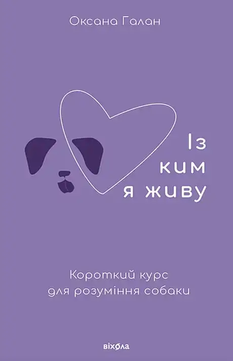 Книга «Із ким я живу. Короткий курс для розуміння собаки», автор Оксана Галан