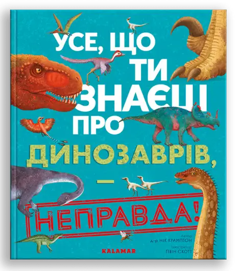 Книга «Усе, що ти знаєш про динозаврів, – неправда!», автор Нік Крамптон