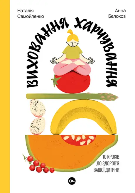 Електронна книга «Виховання харчування. 10 кроків до здоров'я вашої дитини», автор Анна Бєлокоз