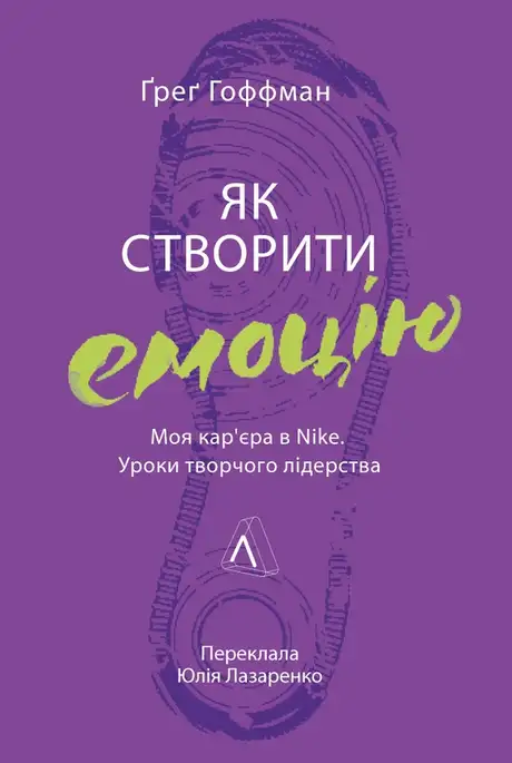 Книга «Як створити емоцію. Уроки творчого лідерства Nike», автор Грег Хоффман