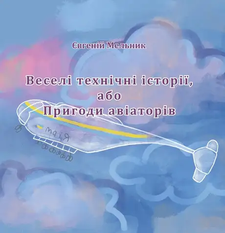 Книга «Веселі технічні історії, або Пригоди авіаторів», автор Євгеній Мельник