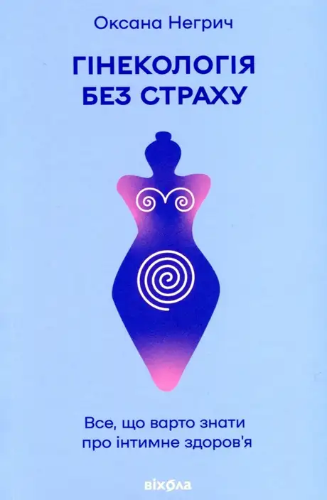 Електронна книга «Гінекологія без страху. Все, що варто знати про інтимне здоров'я», автор Оксана Негрич