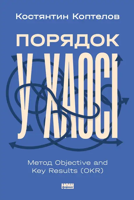 Електронна книга «Порядок у хаосі. Метод Objective and Key Results (OKR)», автор Костянтин Коптьолов