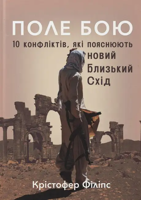 Книга «Поле бою. 10 конфліктів, які пояснюють новий Близький Схід», автор Кристофер Филлипс