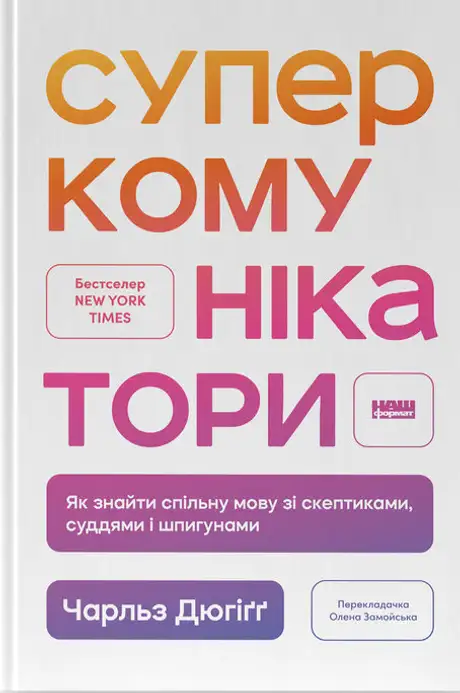 Книга «Суперкомунікатори. Як знайти спільну мову зі скептиками, суддями і шпигунами», автор Чарльз Дюгіґґ