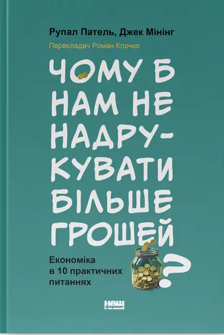 Книга «Чому б нам не надрукувати більше грошей? Економіка в 10 практичних питаннях», авторів Джек Мінінг, Рупал Патель
