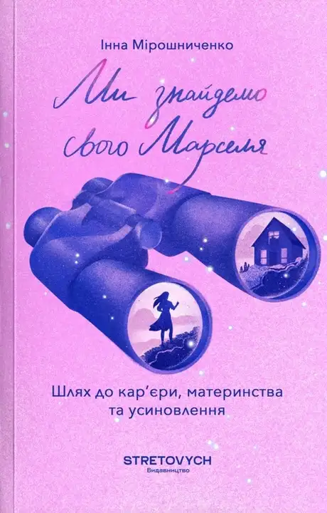 Книга «Ми знайдемо свого Марселя. Шлях до кар’єри, материнства та усиновлення», автор Інна Мірошниченко