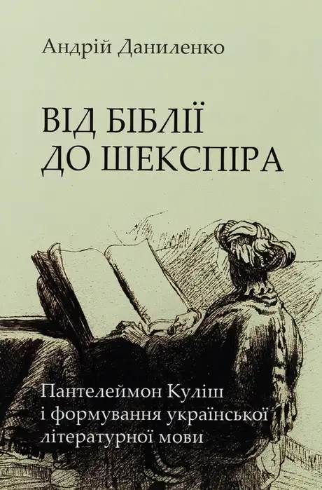 Книга «Від Біблії до Шекспіра: Пантелеймон Куліш і формування української літературної мови», автор Андрій Даниленко