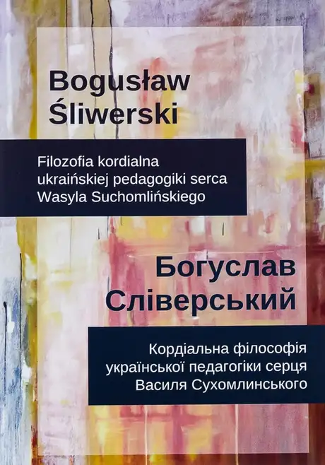 Книга «Кордіальна філософія української педагогіки сердця В.Сухомлинського. Filozofia kordialna ukraińskiej pedagogiki serca Wasyla Suchomlińskiego», автор Богуслав Сліверський