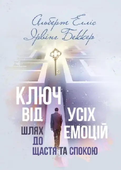 Книга «Ключ від усіх емоцій. Шлях до щастя та спокою», авторів Альберт Елліс, Ірвінг Беккер