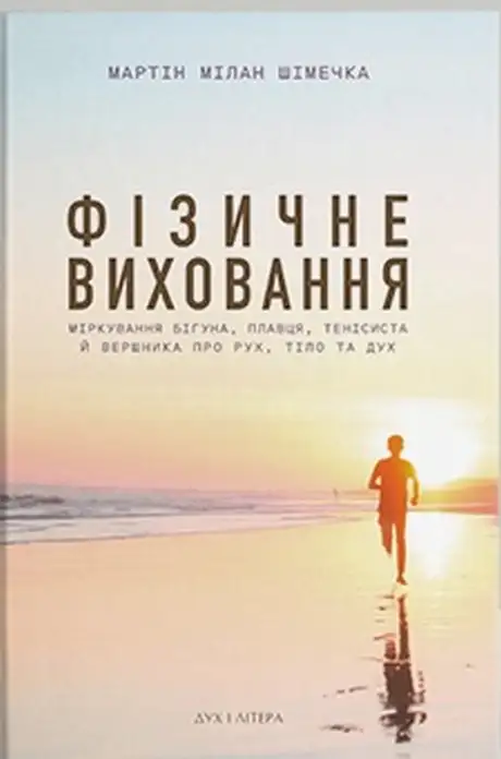 Книга «Фізичне виховання. Міркування бігуна, тенісиста й вершника про рух, тіло та дух», автор Мартін Мілан Шімечка