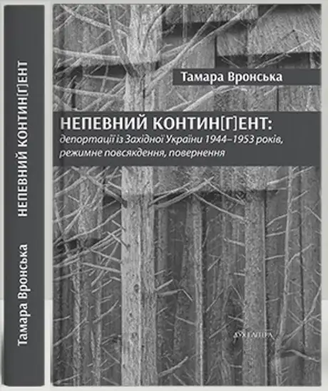 Книга «Непевний контин[г]ент: депортації із Західної України 1944–1953 років, режимне повсякдення, повернення», автор Тамара Вронська