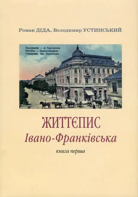 Книга «Життєпис Івано-Франківська. Книга перша», авторів Володимир Устинський, Роман Діда