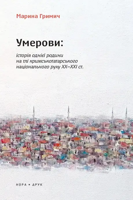 Електронна книга «Умерови. Історія однієї родини на тлі кримськотатарського національного руху ХХ–ХХІ ст.», автор Марина Гримич