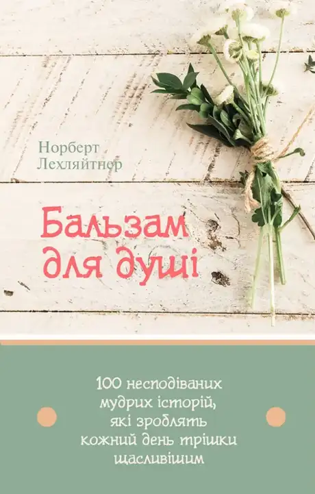 Книга «Бальзам для душі. 100 несподіваних мудрих історій, які зроблять кожний день трішки щасливішим», автор Норберт Лехляйтнер