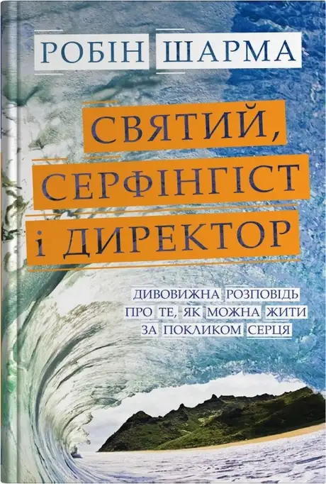 Книга «Святий, Cерфінгіст і Директор. Дивовижна розповідь про те, як можна жити за покликом серця», автор Робін Шарма