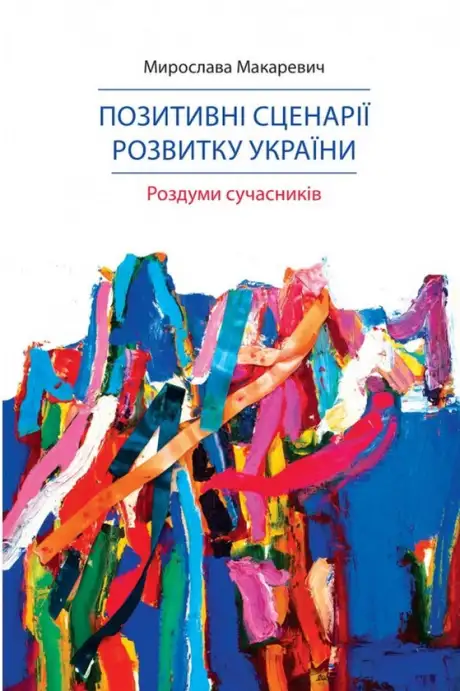 Книга «Позитивні сценарії розвитку України. Роздуми сучасників», автор Мирослава Макаревич